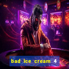 bad ice cream 4 click jogos